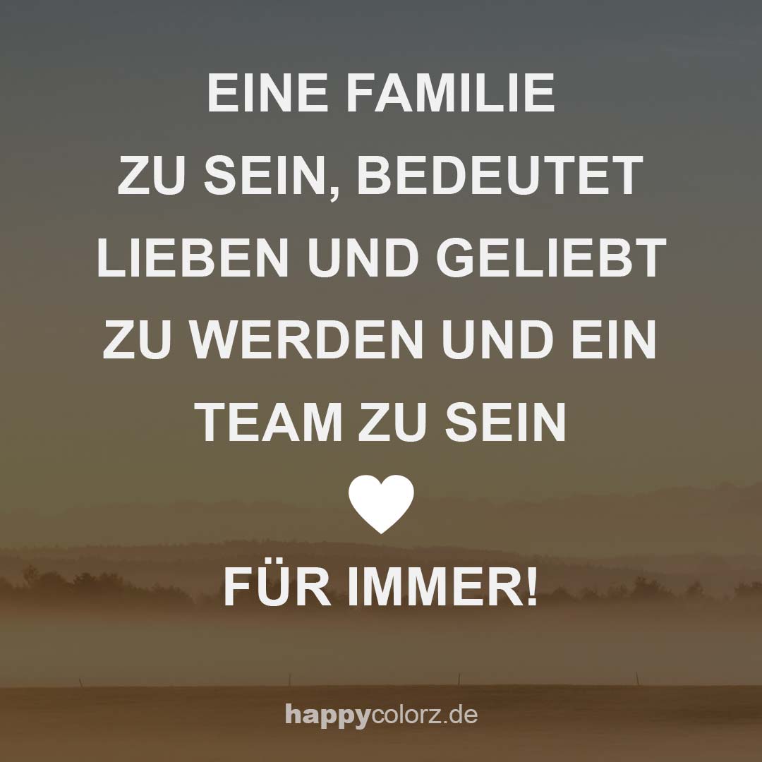 Eine Familie zu sein, bedeutet lieben und geliebt zu werden und ein Team zu sein - Für immer!